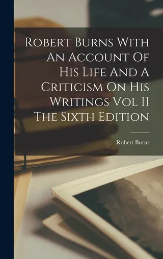 Robert Burns with an Account of His Life and a Criticism on His Writings