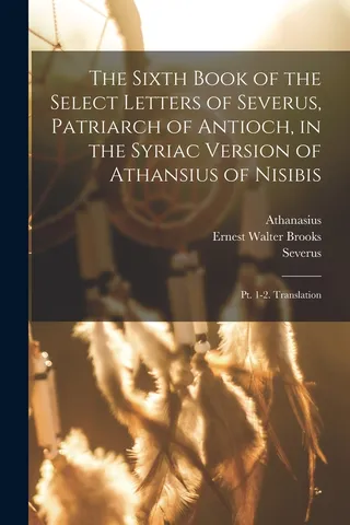 The Sixth Book of the Select Letters of Severus, Patriarch of Antioch, in the Syriac Version of Athanasius of Nisibis