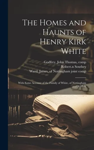 The Homes and Haunts of Henry Kirk White