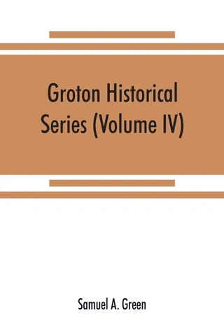 A Collection of Papers Relating to the History of the Town of Groton, Massachusetts