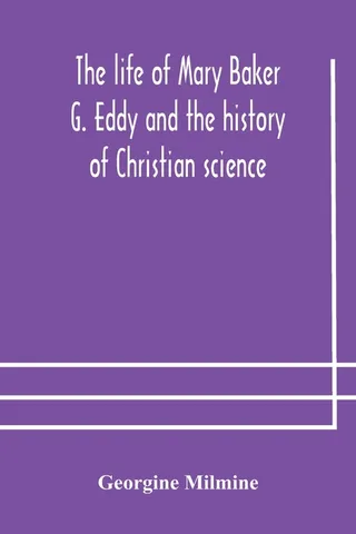 The Life of Mary Baker G. Eddy and the History of Christian Science