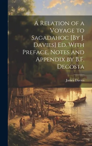 A Relation of a Voyage to Sagadahoc [By J. Davies] With Preface, Notes and Appendix