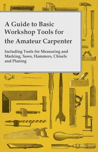 A Guide to Basic Workshop Tools for the Amateur Carpenter
