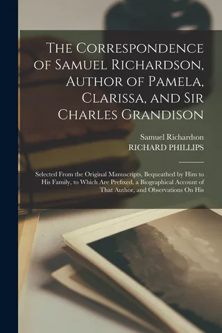The Correspondence of Samuel Richardson, Author of Pamela, Clarissa, and Sir Charles Grandison