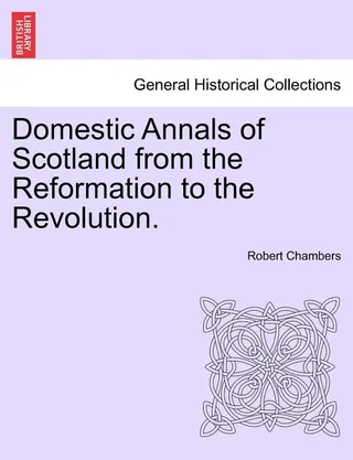 Domestic Annals of Scotland from the Reformation to the Revolution