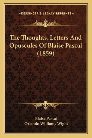 The Thoughts, Letters And Opuscules Of Blaise Pascal