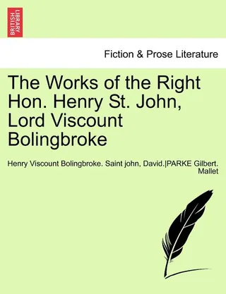 The Works of the Right Hon. Henry St. John, Lord Viscount Bolingbroke