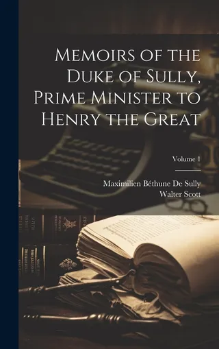 Memoirs of the Duke of Sully, Prime Minister to Henry the Great