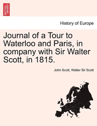 Journal of a Tour to Waterloo and Paris, in Company with Sir Walter Scott, in 1815