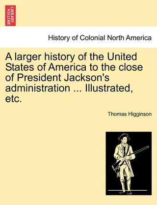 A Larger History of the United States of America to the Close of President Jackson's Administration