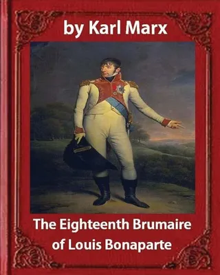 The Eighteenth Brumaire of Louis Napoleon, by Karl Marx and Daniel De Leon