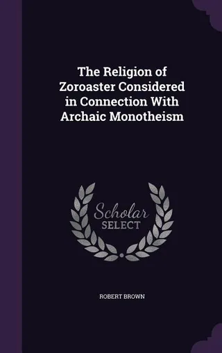 The Religion of Zoroaster Considered in Connection With Archaic Monotheism
