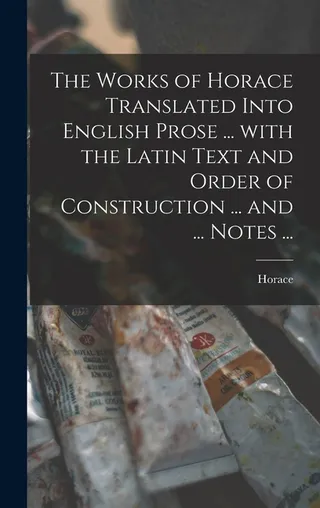 The Works of Horace Translated Into English Prose
