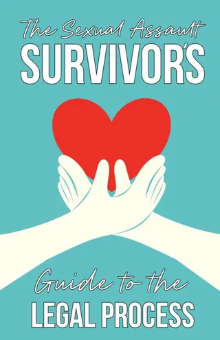 The Sexual Assault Survivor's Guide to the Legal Process