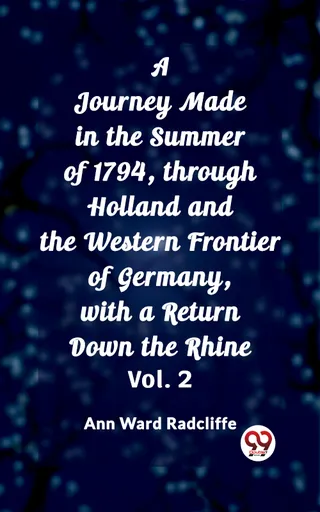 A Journey Made in the Summer of 1794, through Holland and the Western Frontier of Germany, with a Return Down the Rhine