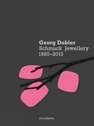 Georg Dobler: Schmuck Jewellery 1980-2010