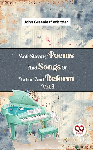 Anti-Slavery Poems And Songs Of Labor And Reform