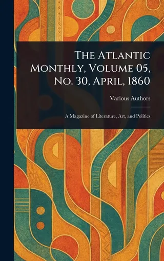 The Atlantic Monthly, Volume 05, No. 30, April, 1860