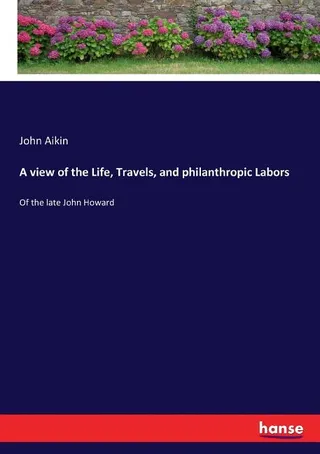 A view of the Life, Travels, and philanthropic Labors