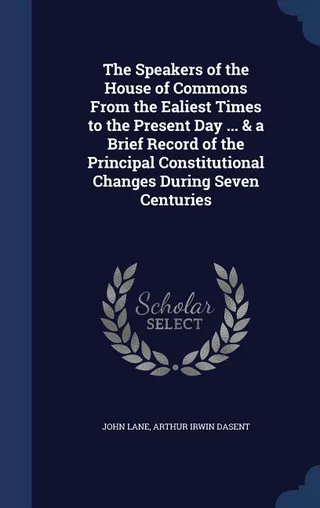 The Speakers of the House of Commons From the Ealiest Times to the Present Day