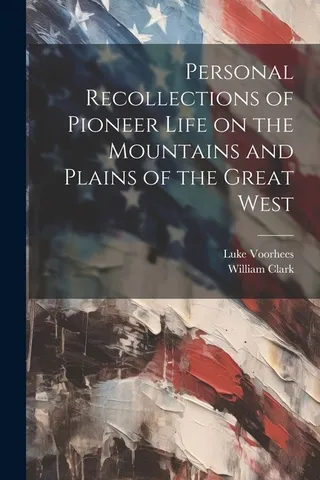 Personal Recollections of Pioneer Life on the Mountains and Plains of the West