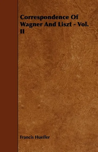 Correspondence Of Wagner And Liszt Vol. II