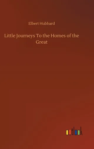 Little Journeys To the Homes of the Great