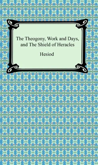 Theogony, Works and Days, and The Shield of Heracles