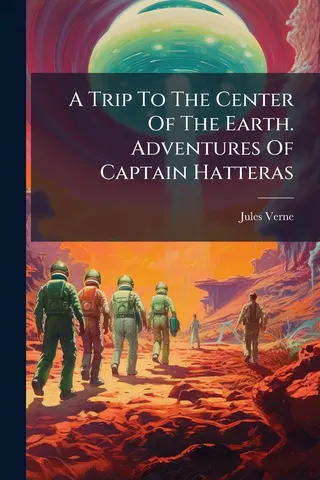 A Trip to the Center of the Earth. Adventures of Captain Hatteras