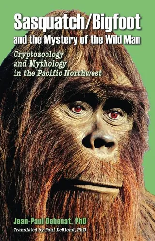 Sasquatch Bigfoot and the mystery of the Wild Man