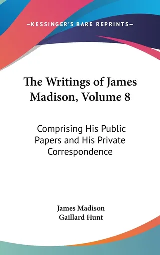 The Writings of James Madison, Volume 8