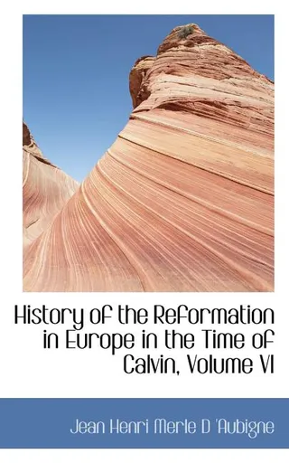 History of the Reformation in Europe in the Time of Calvin