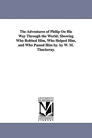 The Adventures of Philip On His Way Through the World; Showing Who Robbed Him, Who Helped Him, and Who Passed Him By