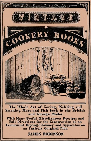 The Whole Art of Curing, Pickling and Smoking Meat and Fish Both in the British and Foreign Modes
