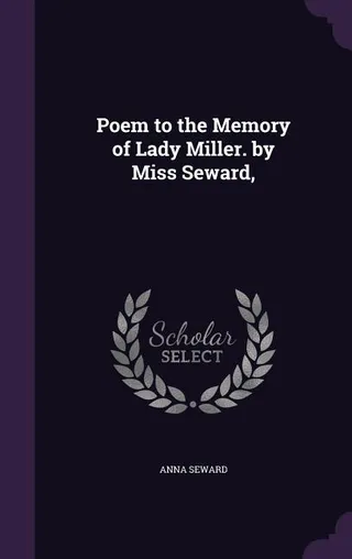 Poem to the Memory of Lady Miller. by Miss Seward,