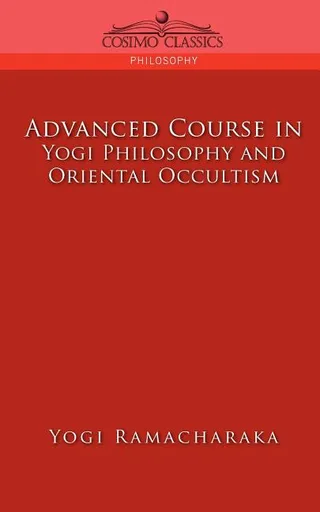 Advanced Course in Yogi Philosophy and Oriental Occultism