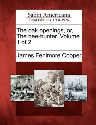 The Oak Openings, Or, the Bee-Hunter. Volume 1 of 2