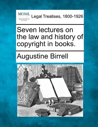 Seven Lectures on the Law and History of Copyright in Books