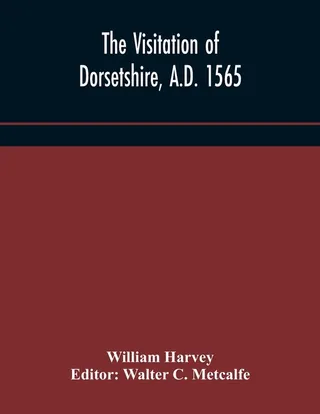 The Visitation Of Dorsetshire, A.D. 1565