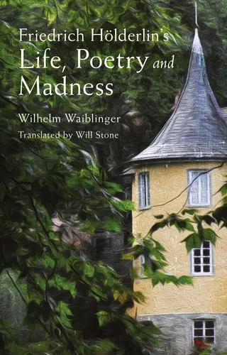 Friedrich Hölderlin’s Life, Poetry and Madness