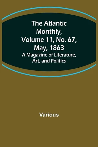 The Atlantic Monthly, Volume 11, No. 67, May, 1863; A Magazine of Literature, Art, and Politics
