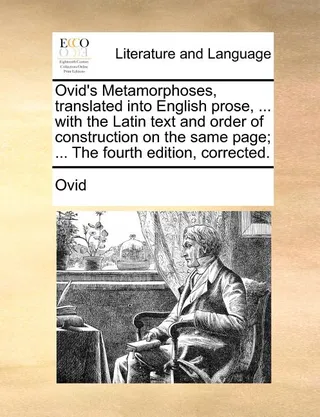 Ovid's Metamorphoses, translated into English prose, ... with the Latin text and order of construction on the same page; ... The fourth edition, corrected.