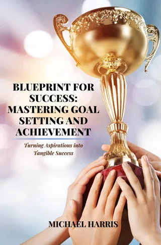 Blueprint for Success: Mastering Goal Setting and Achievement