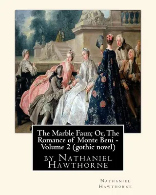 The Marble Faun; Or, The Romance of Monte Beni - Volume 2
