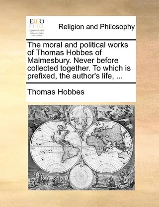 The Moral and Political Works of Thomas Hobbes of Malmesbury