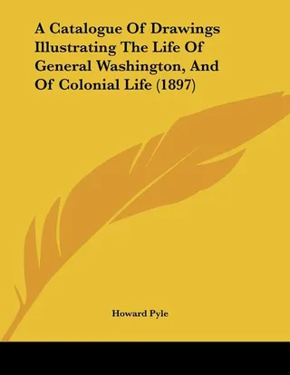 A Catalogue Of Drawings Illustrating The Life Of General Washington And Of Colonial Life 1897