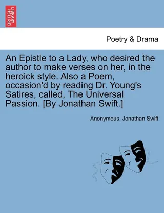 An Epistle to a Lady, Who Desired the Author to Make Verses on Her, in the Heroick Style. Also a Poem, Occasion'd by Reading Dr. Young's Satires, Called, the Universal Passion