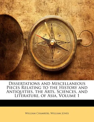 Dissertations and Miscellaneous Pieces Relating to the History and Antiquities, the Arts, Sciences, and Literature of Asia
