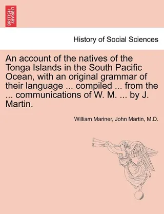 An account of the natives of the Tonga Islands in the South Pacific Ocean, with an original grammar of their language