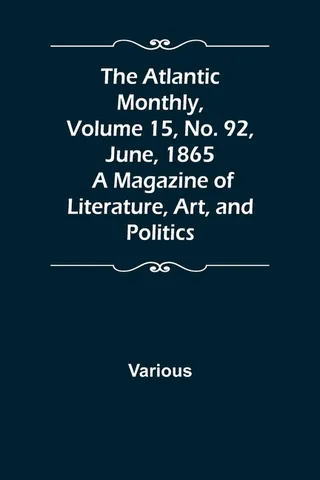 The Atlantic Monthly, Volume 15, No. 92, June, 1865; A Magazine of Literature, Art, and Politics
